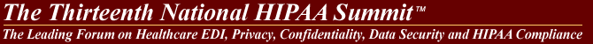  The HIPAA Summit West - The Leading Forum on Healthcare Privacy, Confidentiality, Data Security, Gramm-Leach-Bliley, HIPAA and State Law Compliance